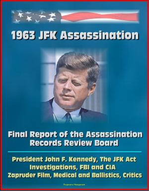 Cover of the book 1963 JFK Assassination: Final Report of the Assassination Records Review Board - President John F. Kennedy, The JFK Act, Investigations, FBI and CIA, Zapruder Film, Medical and Ballistics, Critics by Progressive Management