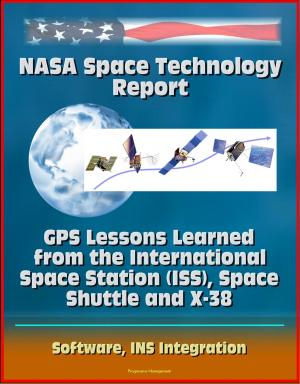 Cover of the book NASA Space Technology Report: GPS Lessons Learned from the International Space Station (ISS), Space Shuttle and X-38, Software, INS Integration by Gianfranco Mammi