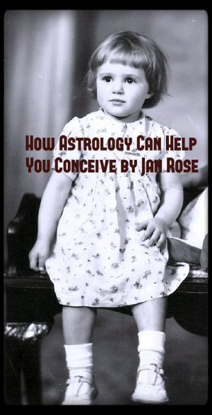 Cover of the book How Astrology Can Help you Conceive (Astrology Forecast Insights - Conception and Baby Gender) by 