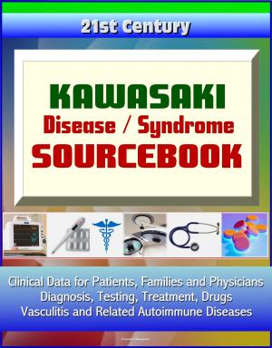 Cover of 21st Century Kawasaki Disease / Syndrome Sourcebook: Clinical Data for Patients, Families, and Physicians - Diagnosis, Testing, Treatment, Drugs, Vasculitis and Related Autoimmune Diseases