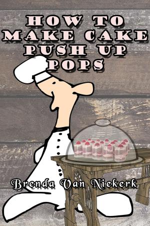 Cover of the book How To Make Cake Push Up Pops by Brenda Van Niekerk