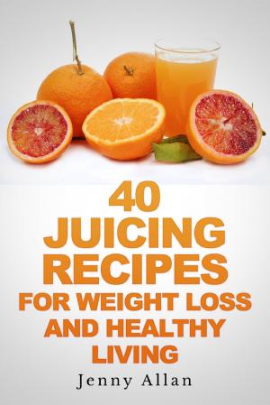 Cover of 40 Juicing Recipes For Weight Loss and Healthy Living