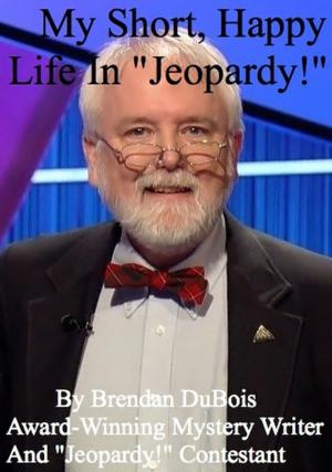 Cover of the book My Short, Happy Life In "Jeopardy!" by Brendan DuBois