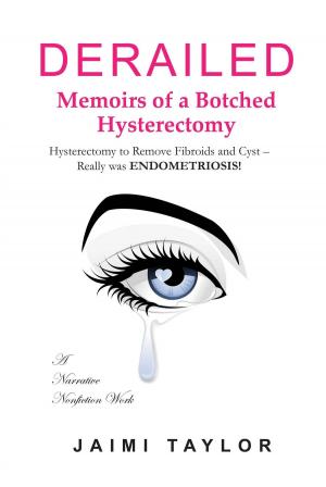 Cover of the book Derailed: Memoirs of a Botched Hysterectomy - Hysterectomy to Remove Fibroids and Cyst - Really was Endometriosis! by Bianca Grootfaam
