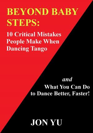 Cover of Beyond Baby Steps: 10 Critical Mistakes People Make When Dancing Tango and What You Can Do to Dance Better, Faster!