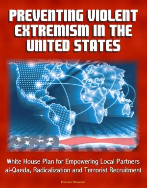 Cover of the book Preventing Violent Extremism in the United States: White House Plan for Empowering Local Partners, al-Qaeda, Radicalization and Terrorist Recruitment by Progressive Management