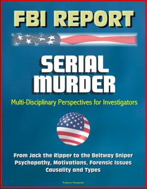 bigCover of the book FBI Report: Serial Murder, Multi-Disciplinary Perspectives for Investigators - From Jack the Ripper to the Beltway Sniper, Psychopathy, Motivations, Forensic Issues, Causality and Types by 
