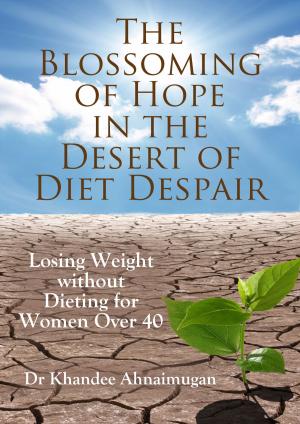 Cover of the book The Blossoming of Hope in the Desert of Diet Despair: Losing Weight without Dieting for Women over 40 by BD Manus