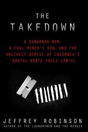 Cover of the book THE TAKEDOWN: A Suburban Mom, A Coal Miner's Son, and the Unlikely Demise of Colombia's Brutal Norte Valle Cartel by S.P. Gallatin