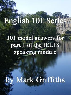 Cover of the book English 101 Series: 101 model answers for part 1 of the IELTS speaking module by Mark Griffiths