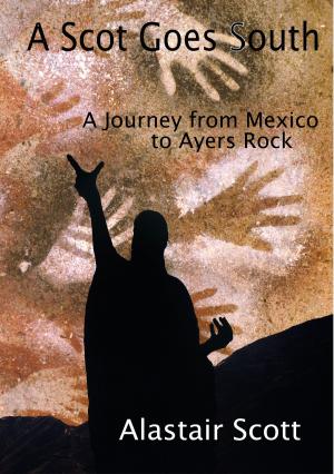 Book cover of A Scot Goes South: A Journey from Mexico to Ayers Rock