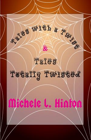 Cover of the book Tales with a Twist & Tales Totally Twisted by Michele L. Hinton