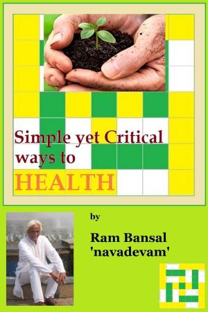 Cover of the book Simple yet Critical Ways to Health, The Joy of Life by Ram Bansal