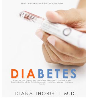 bigCover of the book Diabetes: Surviving the Silent Killer. The Signs, Symptoms, Screening and Substantiation of the Total Change in the Life of Yourself and your Family by 