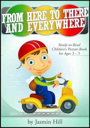 Cover of the book From Here To There And Everywhere: Ready-To-Read Children's Picture-Book For Ages 3-5 by Jeff Barkin