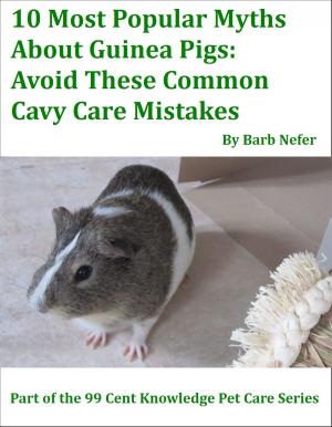 Cover of the book 10 Most Popular Myths About Guinea Pigs: Avoid These Common Cavy Care Mistakes by K.M. Weiland