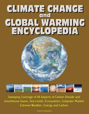 Cover of the book Climate Change and Global Warming Encyclopedia: Sweeping Coverage of All Aspects of Carbon Dioxide and Greenhouse Gases, Sea Levels, Ecosystems, Computer Models, Extreme Weather, Energy and Carbon by Progressive Management