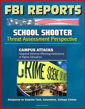 bigCover of the book FBI Reports: School Shooter Threat Assessment Perspective, Campus Attacks, Targeted Violence Affecting Institutions of Higher Education - Response to Virginia Tech, Columbine by 