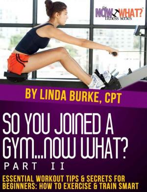 Book cover of So You Joined a Gym...Now What? Part II Essential Workout Tips and Secrets for Beginners