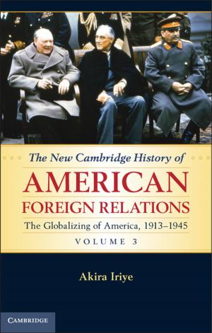 Cover of the book The New Cambridge History of American Foreign Relations: Volume 3, The Globalizing of America, 1913–1945 by 