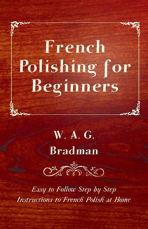 Cover of the book French Polishing for Beginners - Easy to Follow Step by Step Instructions to French Polish at Home by B. M. Bower