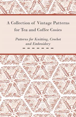 Cover of the book A Collection of Vintage Patterns for Tea and Coffee Cosies; Patterns for Knitting, Crochet and Embroidery by Bernard Shaw