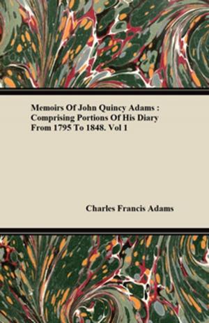 Cover of the book Memoirs Of John Quincy Adams : Comprising Portions Of His Diary From 1795 To 1848 by Arthur Machen