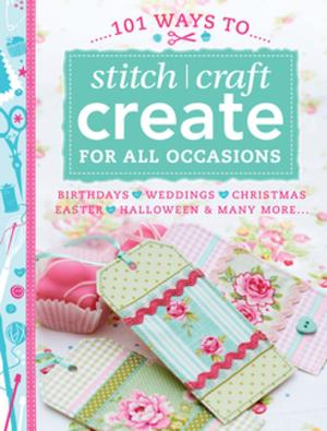 Cover of the book 101 Ways to Stitch Craft Create for All Occasions by Heather Zoppetti