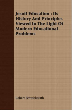 Cover of the book Jesuit Education : Its History And Principles Viewed In The Light Of Modern Educational Problems by Angela Brazil
