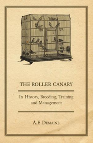Cover of the book The Roller Canary - Its History, Breeding, Training and Management by Edith Wharton