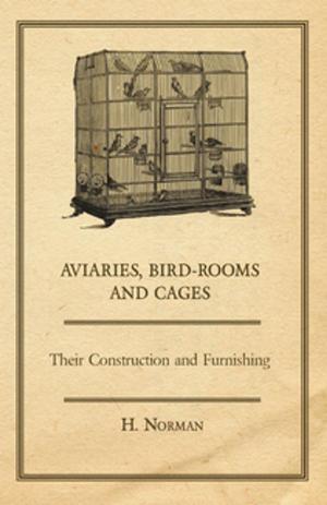 Cover of the book Aviaries, Bird-Rooms and Cages - Their Construction and Furnishing by Various Authors