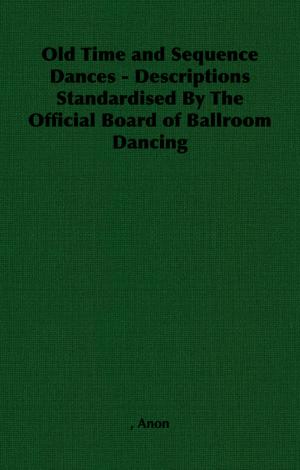bigCover of the book Old Time and Sequence Dances - Descriptions Standardised by the Official Board of Ballroom Dancing by 