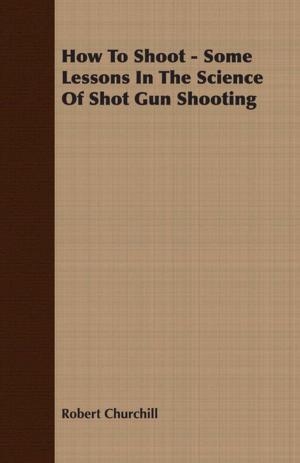 Cover of the book How To Shoot - Some Lessons In The Science Of Shot Gun Shooting by O'Donnell Elliot