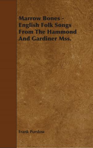 Cover of the book Marrow Bones - English Folk Songs From The Hammond And Gardiner Mss. by Joseph A. Altsheler
