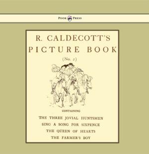Cover of the book R. Caldecott's Picture Book - No. 2 - Containing the Three Jovial Huntsmen, Sing a Song for Sixpence, the Queen of Hearts, the Farmers Boy by James Rorie