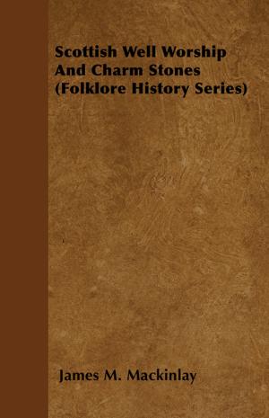 Cover of the book Scottish Well Worship And Charm Stones (Folklore History Series) by Dr. G. G. Williamson