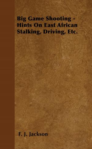 Cover of the book Big Game Shooting - Hints on East African Stalking, Driving, Etc. by Lady Eleanor Smith