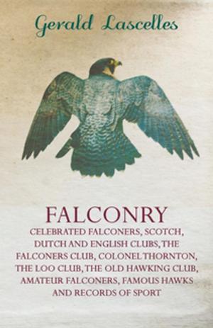 Cover of Falconry - Celebrated Falconers, Scotch, Dutch and English Clubs, the Falconers Club, Colonel Thornton, the Loo Club, the Old Hawking Club, Amateur Fa