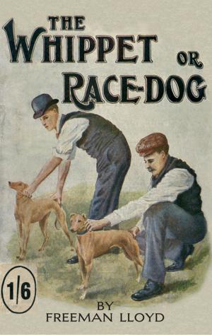 Book cover of The Whippet or Race Dog: Its Breeding, Rearing, and Training for Races and for Exhibition. (With Illustrations of Typical Dogs and Diagrams of Tracks)