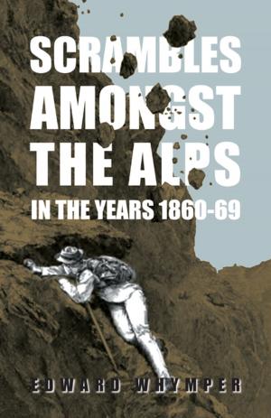 Cover of the book Scrambles Amongst The Alps In The Years 1860-69 by James Oliver Curwood