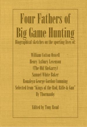 Cover of the book Four Fathers of Big Game Hunting - Biographical Sketches Of The Sporting Lives Of William Cotton Oswell, Henry Astbury Leveson, Samuel White Baker & Roualeyn George Gordon Cumming by Edward Breck
