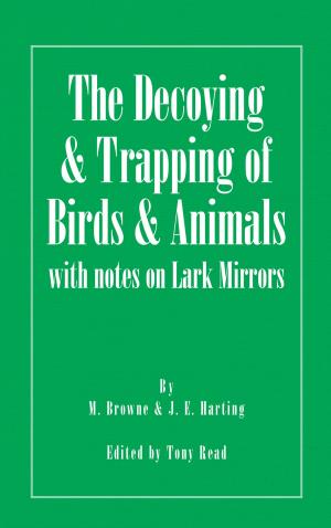 Cover of the book The Decoying and Trapping of Birds and Animals - With Notes on Lark Mirrors by Anon.
