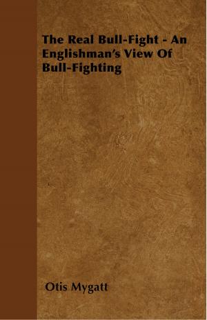 Cover of the book The Real Bull-Fight - An Englishman's View Of Bull-Fighting by Anon.