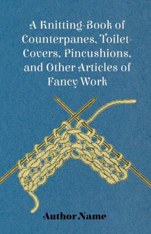Cover of the book A Knitting-Book of Counterpanes, Toilet-Covers, Pincushions, and Other Articles of Fancy Work by Ambrose Bierce