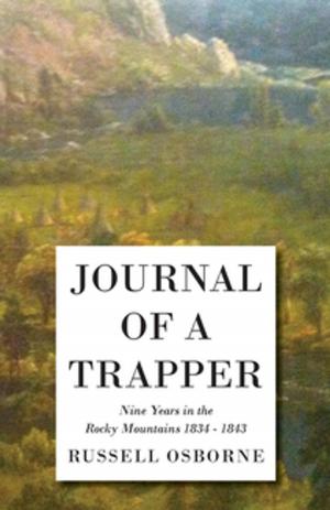 bigCover of the book Journal of a Trapper - Nine Years in the Rocky Mountains 1834 - 1843 - Being a General Description of the Country, Climate, Rivers, Lakes, Mountains, by 