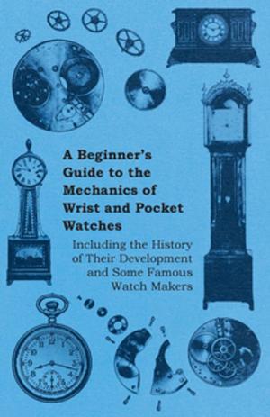 Cover of the book A Beginner's Guide to the Mechanics of Wrist and Pocket Watches - Including the History of Their Development and Some Famous Watch Makers by William Henry Hudson