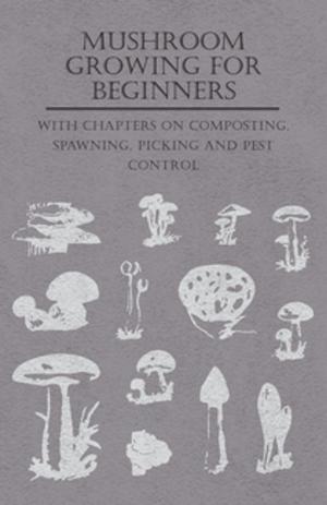 Cover of the book Mushroom Growing for Beginners - With Chapters on Composting, Spawning, Picking and Pest Control by Victor Hugo