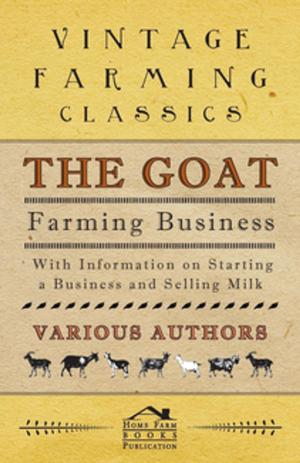 Cover of the book The Goat Farming Business - With Information on Starting a Business and Selling Milk by Various