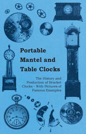 Cover of Portable Mantel and Table Clocks - The History and Production of Bracket Clocks - With Pictures of Famous Examples