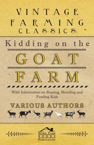 Cover of the book Kidding on the Goat Farm - With Information on Rearing, Breeding and Feeding Kids by Various Authors